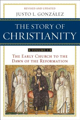 The Story of Christianity Volume I The Early Church to the Reformation - Justo L Gonzalez 