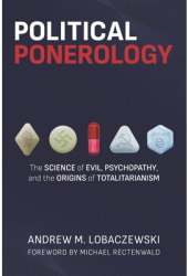 Political Ponerology The Science of Evil Psychopathy and the Origins of Totalitarianism - Michael R 