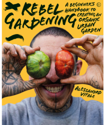 Rebel Gardening A Beginner s Handbook to Organic Urban Gardening - Alessandro Vitale Author