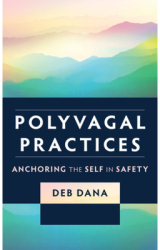 Polyvagal Practices Anchoring the Self in Safety - Deb Dana Author 
