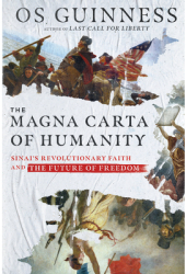 The Magna Carta of Humanity Sinai s Revolutionary Faith and the Future of Freedom - Os Guinness Auth 