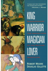 King Warrior Magician Lover Rediscovering the Archetypes of the Mature Masculine - Robert Moore 