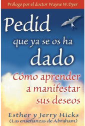 Pedid Que YA Se OS Ha Dado Como Aprender A Manifestar Sus Deseos Ask and It Is Given - Jerry Hicks 