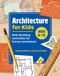 Architecture for Kids Skill-Building Activities for Future Architects - Mark Moreno Author 