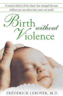 Birth Without Violence - Frederick Leboyer Author 