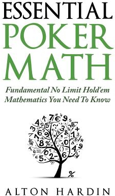 Essential Poker Math Fundamental No Limit Hold em Mathematics You Need to Know - Alton Hardin Author 
