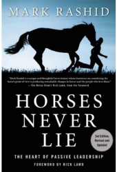 Horses Never Lie The Heart of Passive Leadership - Mark Rashid Author 