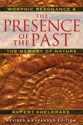 The Presence of the Past Morphic Resonance and the Memory of Nature - Rupert Sheldrake Author 