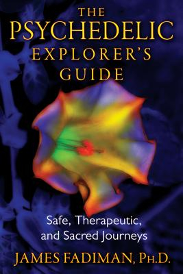 The Psychedelic Explorer s Guide Safe Therapeutic and Sacred Journeys - James Fadiman Author 