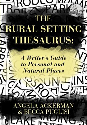 The Rural Setting Thesaurus A Writer s Guide to Personal and Natural Places - Angela Ackerman Author 