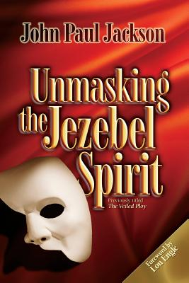 Unmasking the Jezebel Spirit - John Paul Jackson Author 