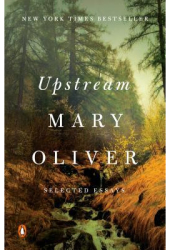 Upstream Selected Essays - Mary Oliver Author 