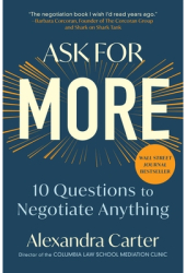 Ask for More 10 Questions to Negotiate Anything - Alexandra Carter Author 
