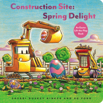 Construction Site Spring Delight An Easter Lift-The-Flap Book - Sherri Duskey Rinker Author 