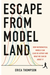 Escape from Model Land How Mathematical Models Can Lead Us Astray and What We Can Do about It - Erica 