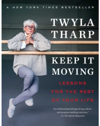Keep It Moving Lessons for the Rest of Your Life - Twyla Tharp Author 
