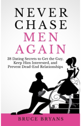 Never Chase Men Again 38 Dating Secrets to Get the Guy Keep Him Interested and Prevent Dead-End Rel 
