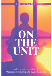On The Unit A Personal Narrative of Meditation Trauma and Juvenile Justice - Eric Biseca Author 