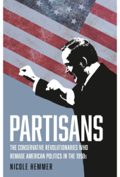 Partisans The Conservative Revolutionaries Who Remade American Politics in the 1990s - Nicole Hemmer 