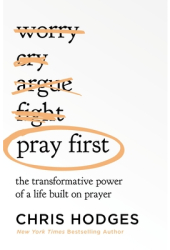 Pray First The Transformative Power of a Life Built on Prayer - Chris Hodges Author 