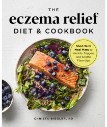 The Eczema Relief Diet Cookbook Short-Term Meal Plans to Identify Triggers and Soothe Flare-Ups - C 