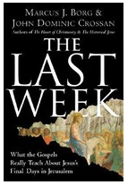 The Last Week What the Gospels Really Teach about Jesus s Final Days in Jerusalem - John Dominic Cros 