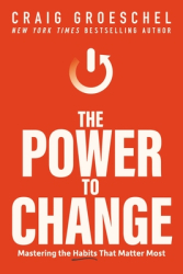 The Power to Change Mastering the Habits That Matter Most - Craig Groeschel Author 