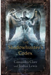 The Shadowhunter s Codex Being a Record of the Ways and Laws of the Nephilim the Chosen of the Angel 