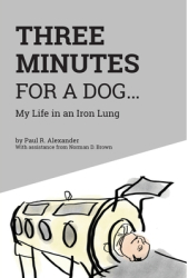 Three Minutes for a Dog My Life in an Iron Lung - Alexander Paul R 