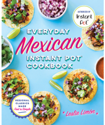 Everyday Mexican Instant Pot Cookbook Regional Classics Made Fast and Simple - Leslie Limon Author 