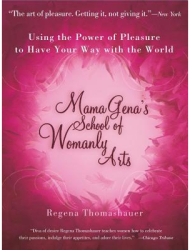 Mama Gena s School of Womanly Arts Using the Power of Pleasure to Have Your Way with the World - Rege 