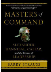 Masters of Command Alexander Hannibal Caesar and the Genius of Leadership - Barry Strauss Author 