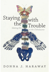 Staying with the Trouble Making Kin in the Chthulucene - Donna Haraway Author 