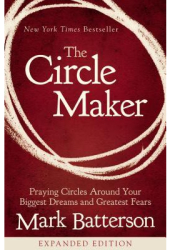 The Circle Maker Praying Circles Around Your Biggest Dreams and Greatest Fears - Mark Batterson Auth 