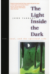The Light Inside the Dark Zen Soul and the Spiritual Life - John Tarrant 