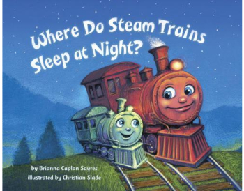 Where Do Steam Trains Sleep at Night - Brianna Caplan Sayres Author 
