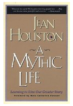A Mythic Life Learning to Live Our Greater Story - Jean Houston 