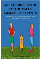Adult Children of Emotionally Immature Parents Rehabilitation from Self-Involved Parents Distant Rel 