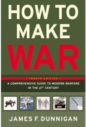 How to Make War A Comprehensive Guide to Modern Warfare in the Twenty-First Century - James F Dunnig