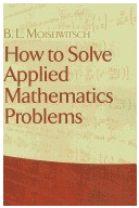 How to Solve Applied Mathematics Problems - B L Moiseiwitsch Author 