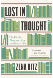 Lost in Thought The Hidden Pleasures of an Intellectual Life - Zena Hitz Author 