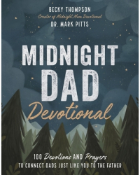 Midnight Dad Devotional 100 Devotions and Prayers to Connect Dads Just Like You to the Father - Becky 