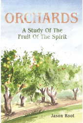 Orchards A Study of the Fruit of the Spirit - Jason Root Author 