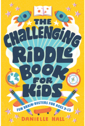 The Challenging Riddle Book for Kids Fun Brain-Busters for Ages 9-12 - Danielle Hall Author 
