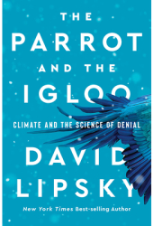 The Parrot and the Igloo Climate and the Science of Denial - David Lipsky Author 
