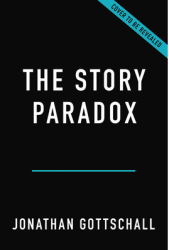 The Story Paradox How Our Love of Storytelling Builds Societies and Tears Them Down - Jonathan Gottsc 