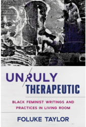 Unruly Therapeutic Black Feminist Writings and Practices in Living Room - Foluke Taylor Author 