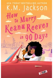 How to Marry Keanu Reeves in 90 Days - K M Jackson Author 