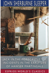 Jack in the Forecastle or Incidents in the Early Life of Hawser Martingale Esprios Classics - John 