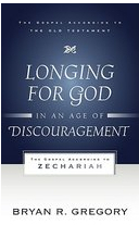 Longing for God in an Age of Discouragement The Gospel According to Zechariah - Bryan R Gregory 